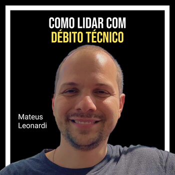 Como lidar com débito técnico com Mateus Leonardi