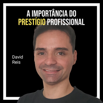 A importância do prestígio profissional com David Reis